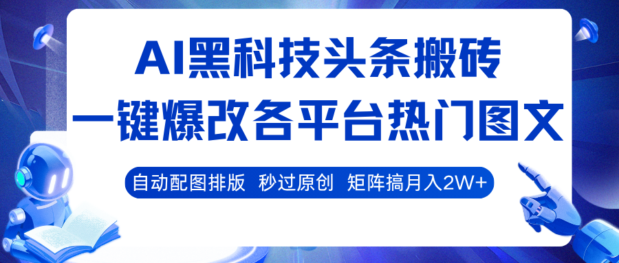 AI黑科技头条搬砖,一键爆改各平台热门图文自动配图排版,秒过原创!矩阵搞月入2W+-亮剑学堂